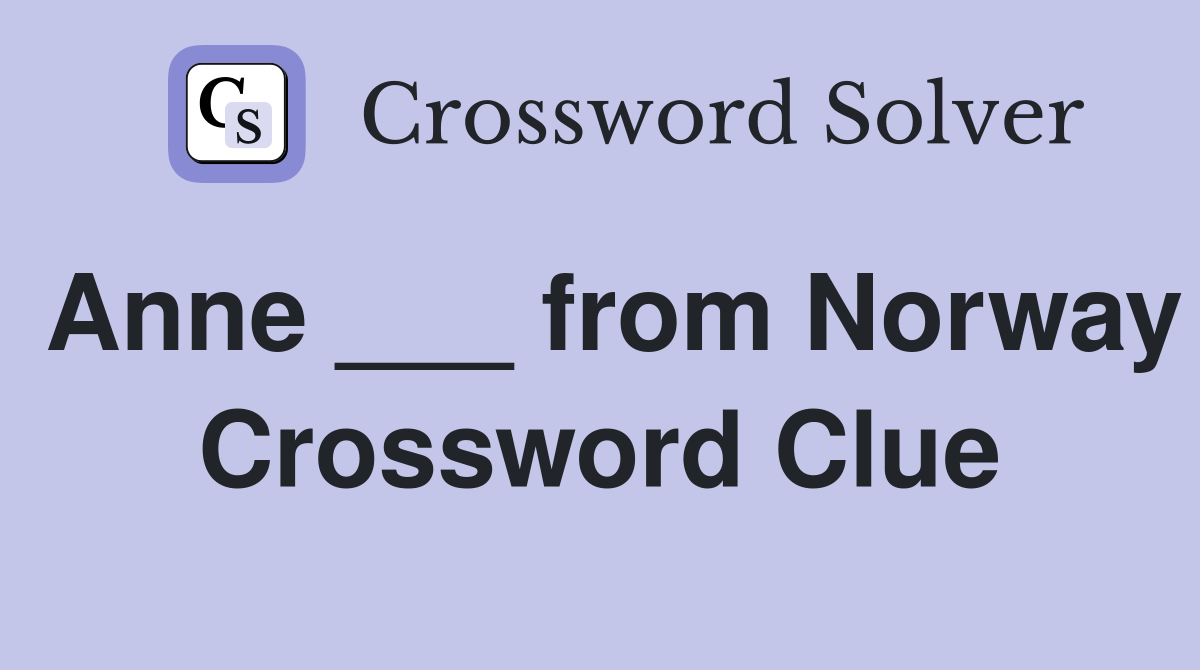 Anne ___ from Norway. Crossword Clue Answers Crossword Solver